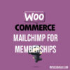 Mailchimp for WooCommerce Memberships